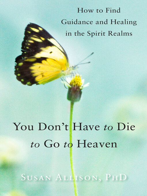 Title details for You Don't Have to Die to Go to Heaven by Susan Allison - Available